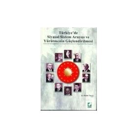 TÜRKİYE'DE SIYASAL SISTEM ARAYIŞI VE YÜRÜTMENİN GÜÇLENDİRİLMESİ - K. HALUK YAVUZ
