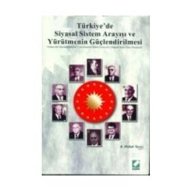 TÜRKİYE'DE SIYASAL SISTEM ARAYIŞI VE YÜRÜTMENİN GÜÇLENDİRİLMESİ - K. HALUK YAVUZ