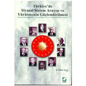 TÜRKİYE'DE SIYASAL SISTEM ARAYIŞI VE YÜRÜTMENİN GÜÇLENDİRİLMESİ - K. HALUK YAVUZ