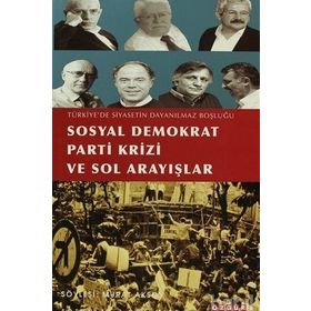 TÜRKİYE´DE SIYASETIN DAYANILMAZ BOŞLUĞU SOSYAL DEMOKRAT PARTI KRIZI VE SOL ARAYIŞLAR - MURAT AKSOY