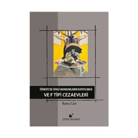 Türkiye’de Siyasi Mahkumların Kapatılması ve F Tipi Cezaevi - Barış Can
