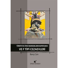 Türkiye’de Siyasi Mahkumların Kapatılması ve F Tipi Cezaevi - Barış Can