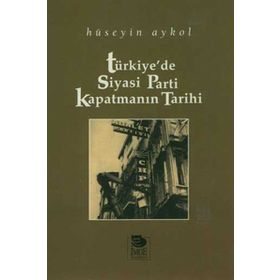 TÜRKİYE'DE SIYASI PARTI KAPATMANIN TARIHI - HÜSEYİN AYKOL
