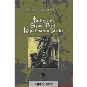 TÜRKİYE'DE SIYASI PARTI KAPATMANIN TARIHI - HÜSEYİN AYKOL