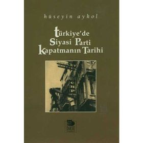 TÜRKİYE'DE SIYASI PARTI KAPATMANIN TARIHI - HÜSEYİN AYKOL