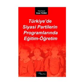 TÜRKİYE'DE SIYASI PARTILERIN PROGRAMLARINDA EĞİTİM-ÖĞRETİM - ENSAR YILMAZ