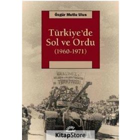 Türkiye’de Sol ve Ordu 1960-1971 - Özgür Mutlu Ulus