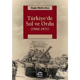 Türkiye’de Sol ve Ordu 1960-1971 - Özgür Mutlu Ulus