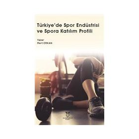 Türkiye`de Spor Endüstrisi ve Spora Katılım Profili Akademisyen Kitabevi