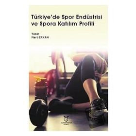 Türkiye`de Spor Endüstrisi ve Spora Katılım Profili Akademisyen Kitabevi