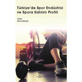 Türkiye`de Spor Endüstrisi ve Spora Katılım Profili Akademisyen Kitabevi
