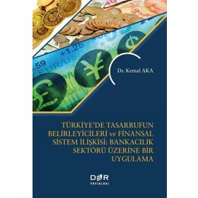 Türkiyede Tasarrufun Belirleyicileri ve Finansal Sistem İlişkisi: Bankacılık Üzerine Bir Uygulama Kemal Aka Der Yayınları