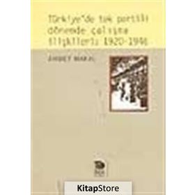 TÜRKİYE'DE TEK PARTILI DÖNEMDE ÇALIŞMA İLİŞKİLERİ: 1920-1946 - AHMET MAKAL