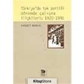 TÜRKİYE'DE TEK PARTILI DÖNEMDE ÇALIŞMA İLİŞKİLERİ: 1920-1946 - AHMET MAKAL