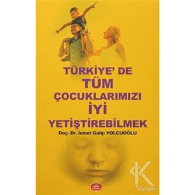 Türkiye’de Tüm Çocuklarımızı İyi Yetiştirebilmek - İsmet Galip Yolcuoğlu