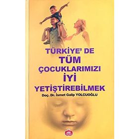 Türkiye’de Tüm Çocuklarımızı İyi Yetiştirebilmek - İsmet Galip Yolcuoğlu