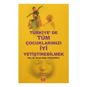 Türkiye’de Tüm Çocuklarımızı İyi Yetiştirebilmek - İsmet Galip Yolcuoğlu