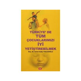 Türkiye’de Tüm Çocuklarımızı İyi Yetiştirebilmek - İsmet Galip Yolcuoğlu