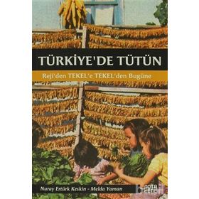 TÜRKIYE'DE TÜTÜN REJI'DEN TEKEL'E, TEKEL'DEN BUGÜNE - NURAY ERTÜRK KESKIN;MELDA YAMAN ÖZTÜRK