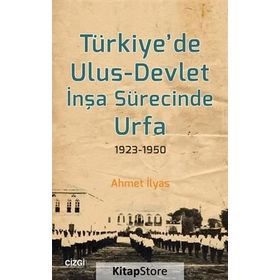 Türkiyede Ulus-Devlet İnşa Sürecinde Urfa 1923-1950 - Ahmet İlyas