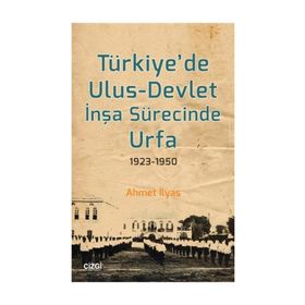 Türkiyede Ulus-Devlet İnşa Sürecinde Urfa 1923-1950 - Ahmet İlyas