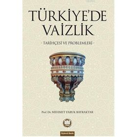 TÜRKİYE´DE VAIZLIK TARİHÇESİ VE PROBLEMLERI - MEHMET FARUK BAYRAKTAR