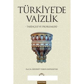 TÜRKİYE´DE VAIZLIK TARİHÇESİ VE PROBLEMLERI - MEHMET FARUK BAYRAKTAR