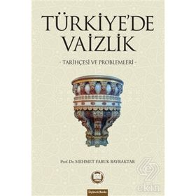 TÜRKİYE´DE VAIZLIK TARİHÇESİ VE PROBLEMLERI - MEHMET FARUK BAYRAKTAR