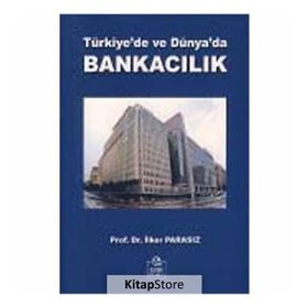 TÜRKİYE'DE VE DÜNYA'DA BANKACILIK - MUSTAFA İLKER PARASIZ