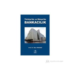 TÜRKİYE'DE VE DÜNYA'DA BANKACILIK - MUSTAFA İLKER PARASIZ