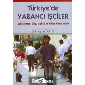 TÜRKİYE'DE YABANCI İŞÇİLER ULUSLARARASI GÖÇ, İŞGÜCÜ VE NÜFUS HAREKETLERI - F. AYLAN ARI