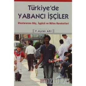 TÜRKİYE'DE YABANCI İŞÇİLER ULUSLARARASI GÖÇ, İŞGÜCÜ VE NÜFUS HAREKETLERI - F. AYLAN ARI