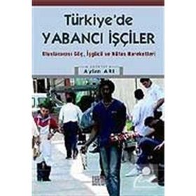 TÜRKİYE'DE YABANCI İŞÇİLER ULUSLARARASI GÖÇ, İŞGÜCÜ VE NÜFUS HAREKETLERI - F. AYLAN ARI