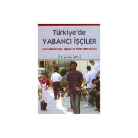 TÜRKİYE'DE YABANCI İŞÇİLER ULUSLARARASI GÖÇ, İŞGÜCÜ VE NÜFUS HAREKETLERI - F. AYLAN ARI