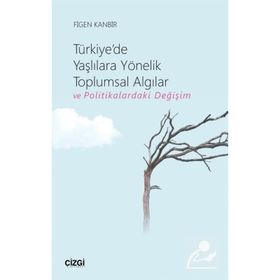 Türkiye'de Yaşlılara Yönelik Toplumsal Algılar Ve Politikalardaki Değişim - Figen Kanbir