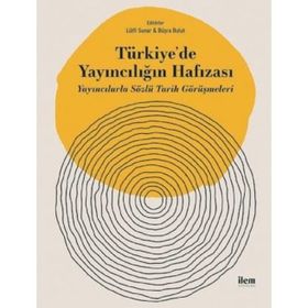 Türkiye'de Yayıncılığın Hafızası Yayıncılarla Sözlü Tarih Görüşmeleri - İlem Yayınları