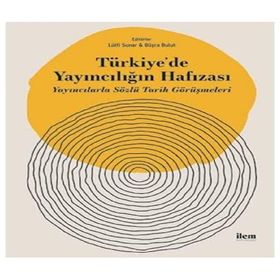 Türkiye'de Yayıncılığın Hafızası Yayıncılarla Sözlü Tarih Görüşmeleri - İlem Yayınları