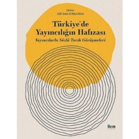 Türkiye'de Yayıncılığın Hafızası Yayıncılarla Sözlü Tarih Görüşmeleri - İlem Yayınları