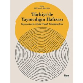 Türkiye'de Yayıncılığın Hafızası Yayıncılarla Sözlü Tarih Görüşmeleri - İlem Yayınları