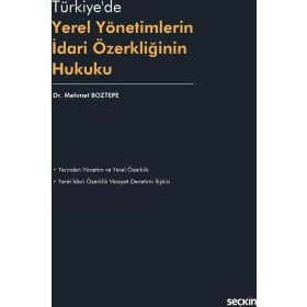 Türkiyede Yerel Yönetimlerin İdari Özerkliğinin Hukuku - Mehmet Boztepe