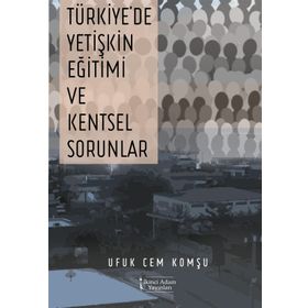 Türkiye'de Yetişkin Eğitimi ve Kentsel Sorunlar - Ufuk Cem Komşu