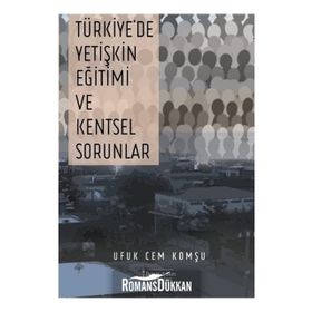 Türkiye'de Yetişkin Eğitimi ve Kentsel Sorunlar - Ufuk Cem Komşu