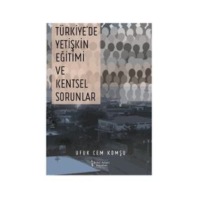 Türkiye'de Yetişkin Eğitimi ve Kentsel Sorunlar - Ufuk Cem Komşu