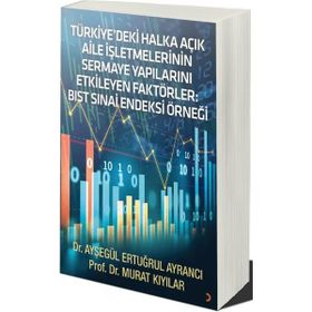 Türkiyedeki Halka Açık Aile İşletmelerinin Sermaye Yapılarını Etkileyen Faktörler Bist Sinai Endeksi Örneği - Murat Kıyılar