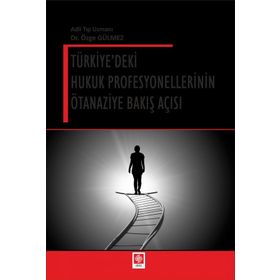 Türkiye'deki Hukuk Profesyonellerinin Ötanaziye Bakış Açısı - Özge Gülmez