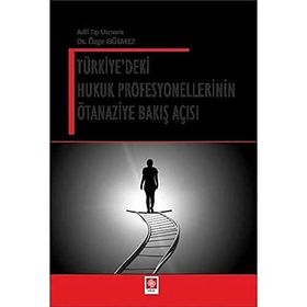 Türkiye'deki Hukuk Profesyonellerinin Ötanaziye Bakış Açısı - Özge Gülmez