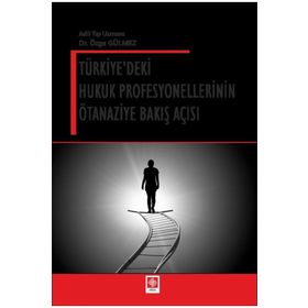 Türkiye'deki Hukuk Profesyonellerinin Ötanaziye Bakış Açısı - Özge Gülmez