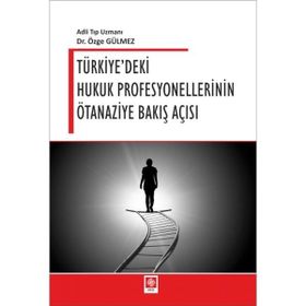 Türkiye'deki Hukuk Profesyonellerinin Ötanaziye Bakış Açısı - Özge Gülmez