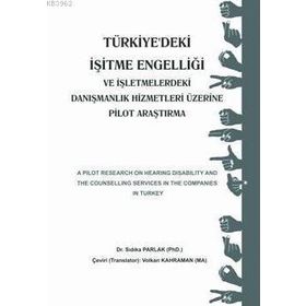 TÜRKIYE'DEKI İŞITME ENGELLIĞI VE İŞLETMELERDEKI DANIŞMANLIK HIZMETLERI ÜZERINE PILOT ARAŞTIRMA - SIDIKA PARLAK