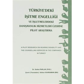 TÜRKIYE'DEKI İŞITME ENGELLIĞI VE İŞLETMELERDEKI DANIŞMANLIK HIZMETLERI ÜZERINE PILOT ARAŞTIRMA - SIDIKA PARLAK